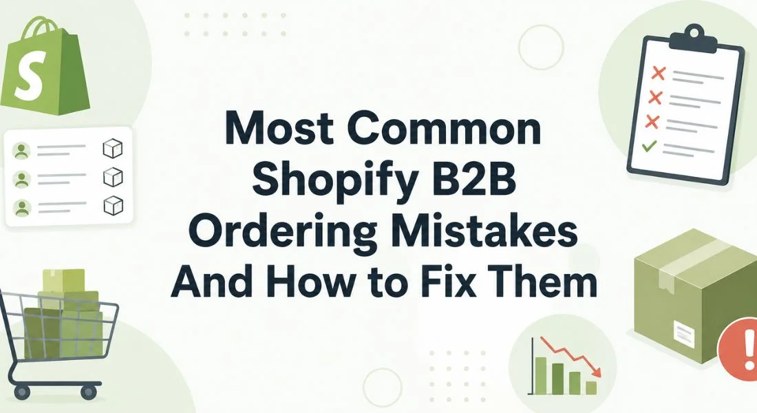 10 Most Common Shopify B2B Ordering Mistakes (And How to Fix Them)