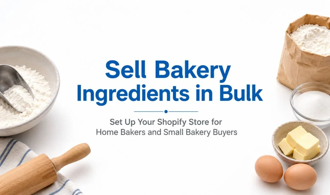 Bulk Bakery Ingredients: How to Set Up Your Shopify Store for Home Bakers and Small Bakery Buyers