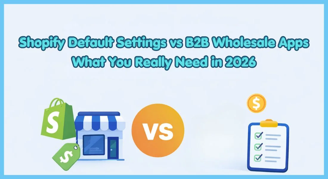 Shopify Default Settings Vs B2B Wholesale App: Which One Boosts Sales?