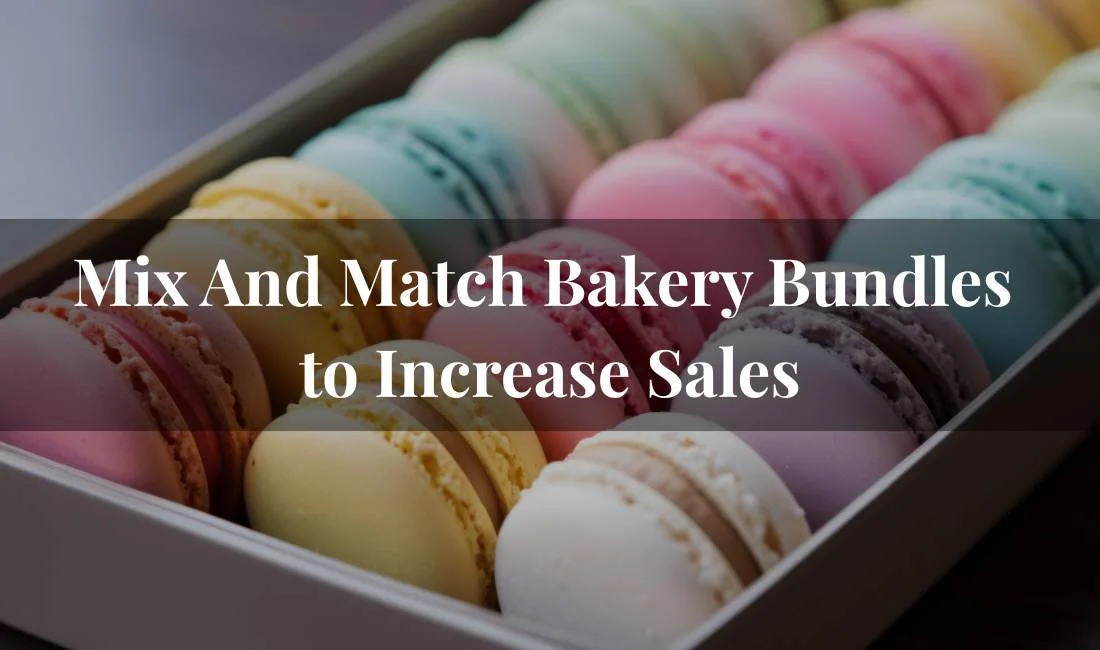 Mix and Match Bakery Bundles: How Offering Flavor and Size Options Increases Sales