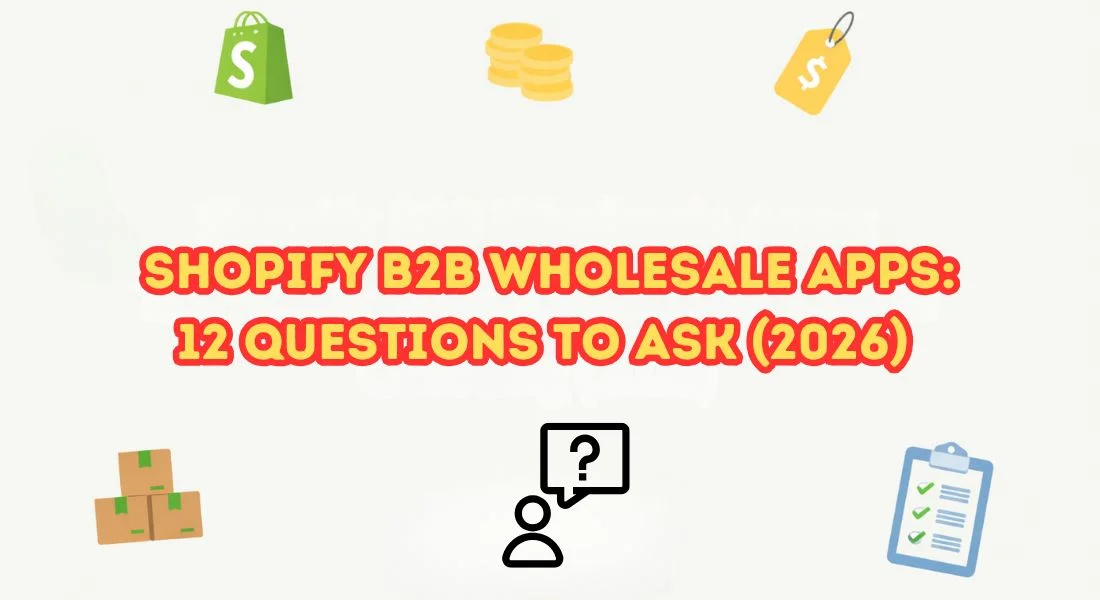 Shopify B2B Wholesale Apps: 12 Questions Merchants Ask Before Choosing (2026)