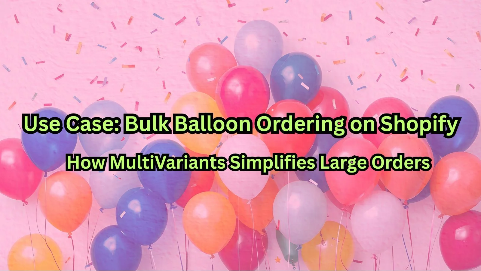 Bulk Balloon Ordering on Shopify: How Sellers Manage Multiple Balloon Variants Without Errors