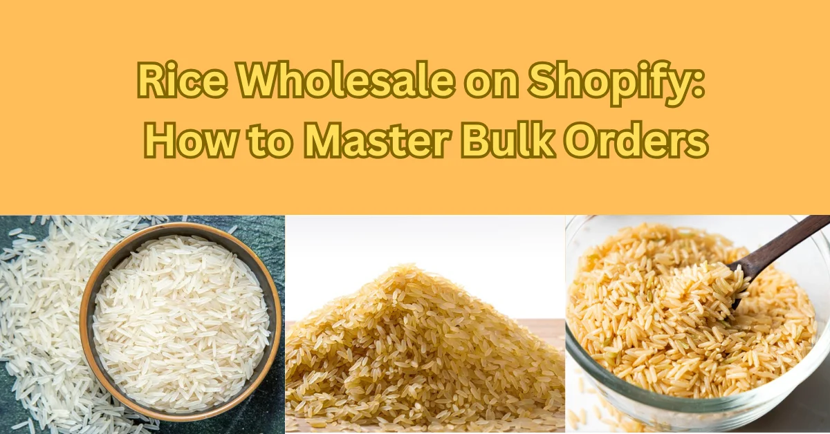 Rice Wholesale on Shopify: How to Master Bulk Orders