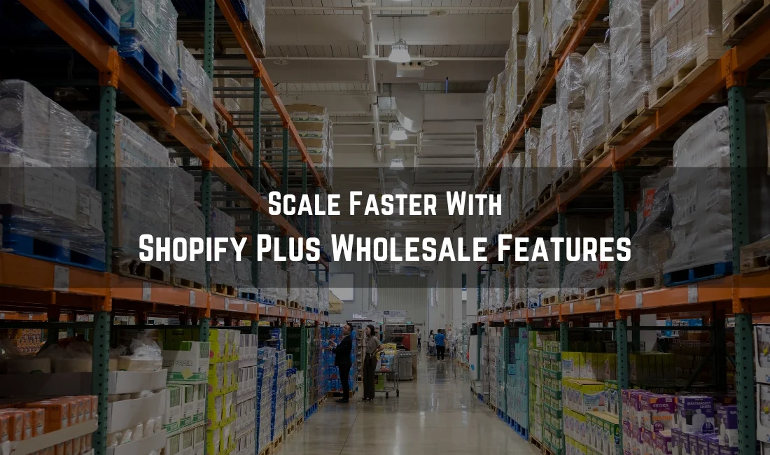 Unlock Shopify Plus For Wholesale and B2B APIs to Automate, Scale, and Win More Wholesale Sales