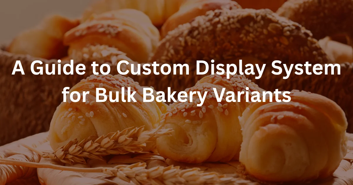 Struggling with Bulk Bakery Variants? How a Custom Display System Simplifies Ordering