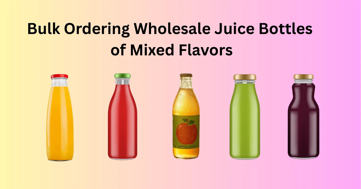 Bulk Ordering Wholesale Juice Bottles in Mixed Flavors