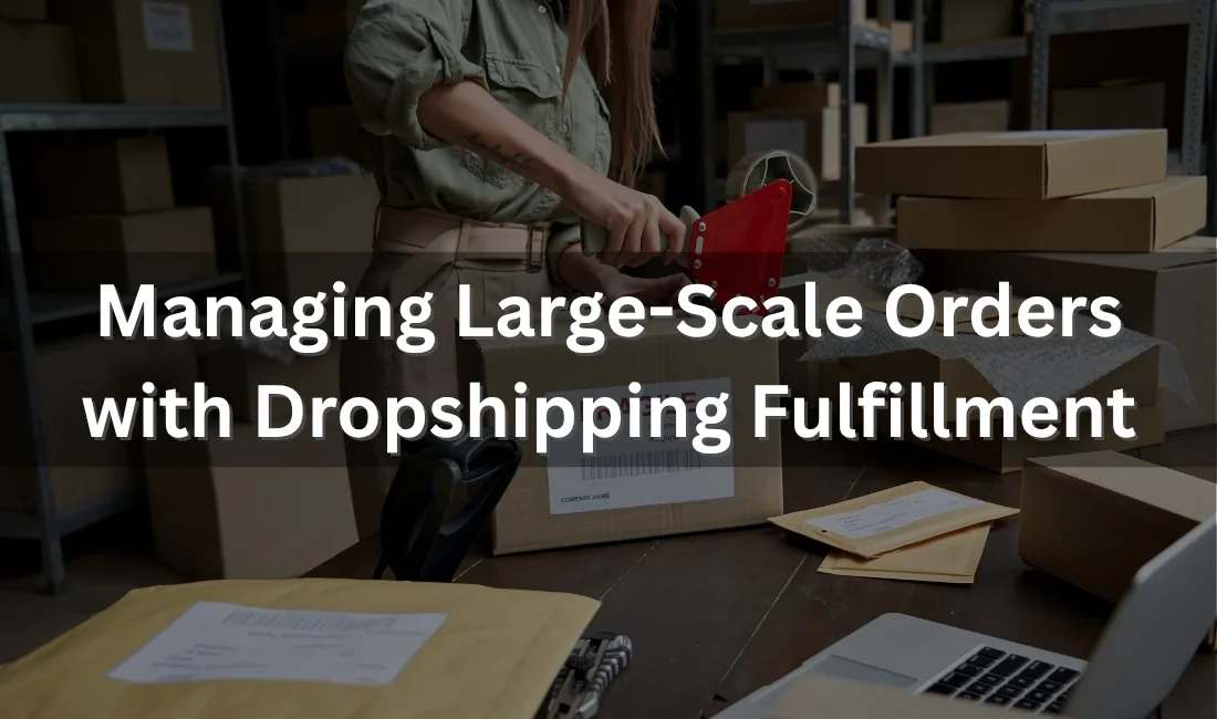 How to Manage Bulk Dropshipping Orders at Scale Without Losing Customers