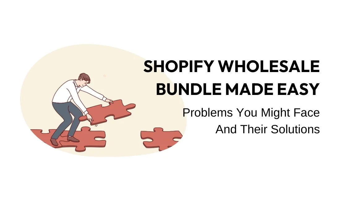 Addressing Wholesale Bundles Pain Points with Actionable B2B Solutions – Exclusive For Shopify Merchants