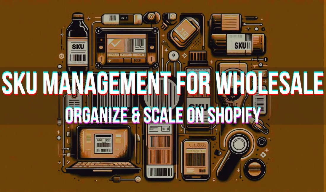 Unlock Growth with Killer SKU Management for Shopify Wholesalers