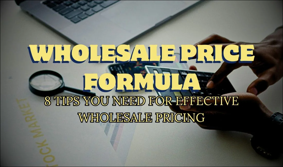 Wholesale Price Formula – 8 Tips You Need For Effective Wholesale Pricing