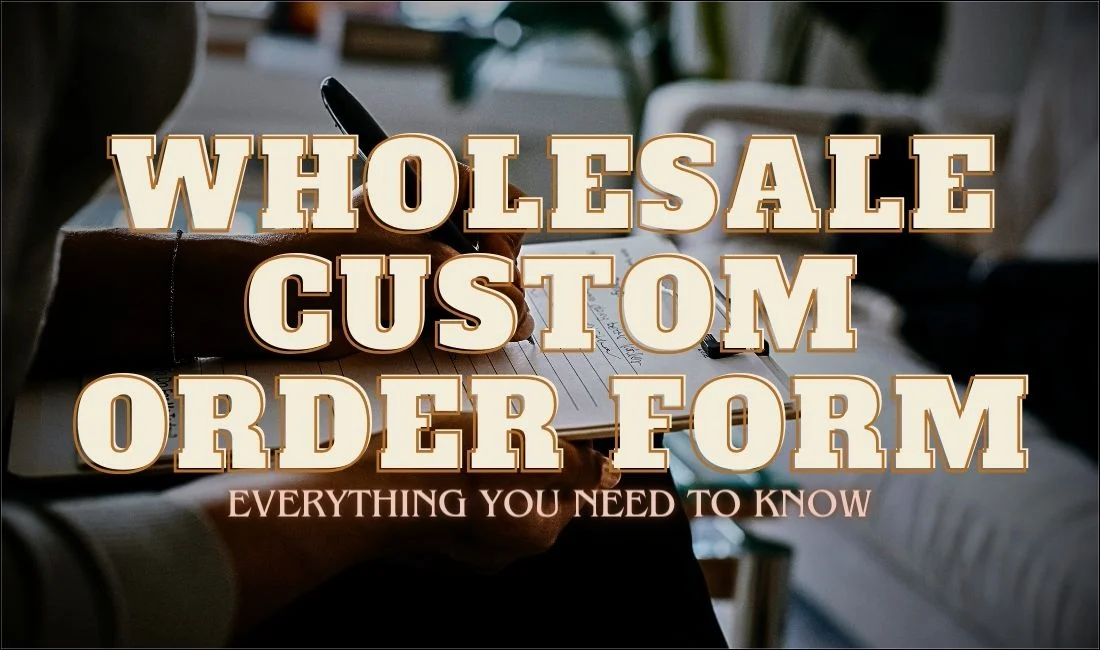 Wholesale Custom Order Form – Everything You Need To Know