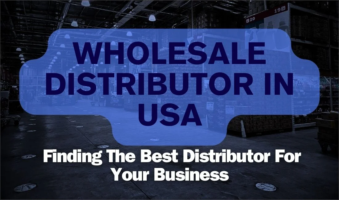 Wholesale Distributor In USA: Finding The Best Distributor