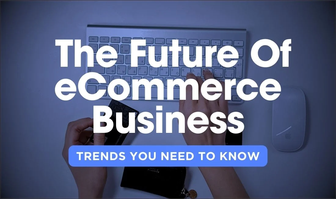 The Future of eCommerce Business: What To Expect In 2026 And Onwards