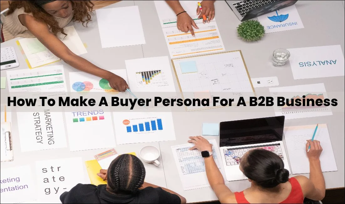 Comprehensive Guide On How To Make A Buyer Persona For A B2B Business
