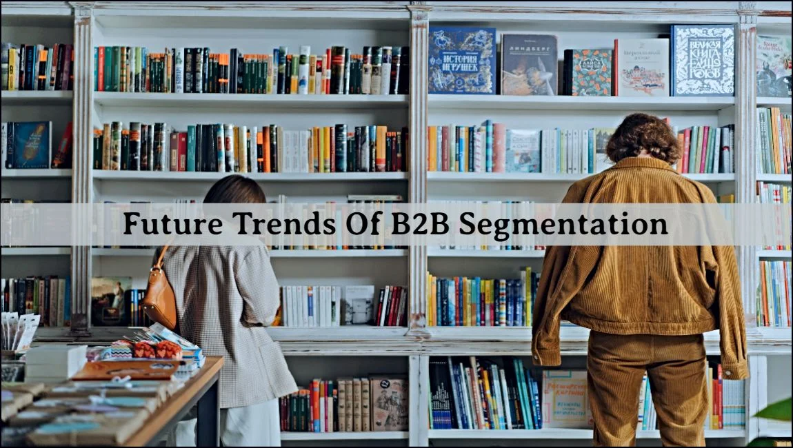 Key To B2B Success – Future Trends of B2B Segmentation In 2026