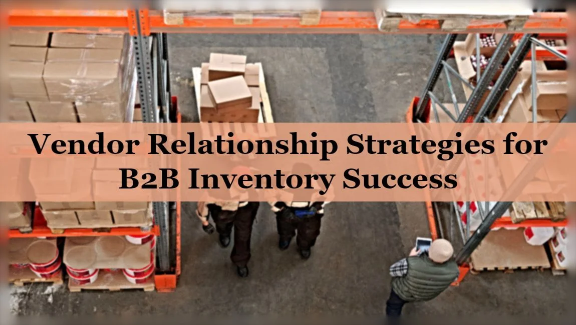 10 Vendor Relationship Strategies For B2B Inventory Success