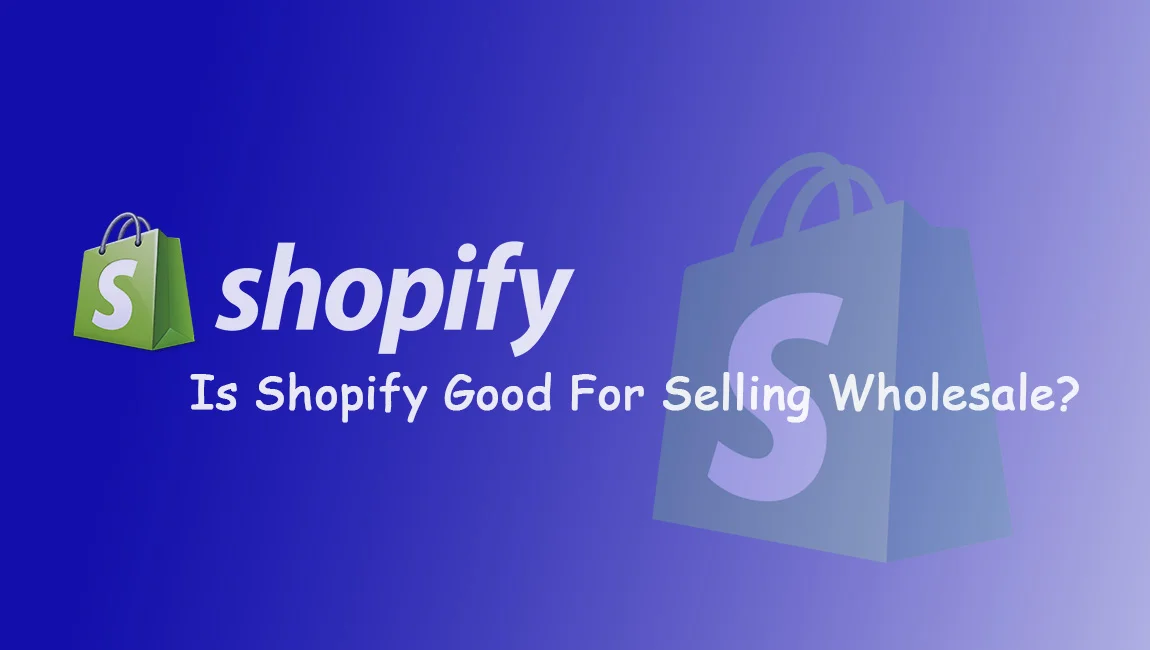 Is Shopify Good for Selling Wholesale? – If Yes, Then Why