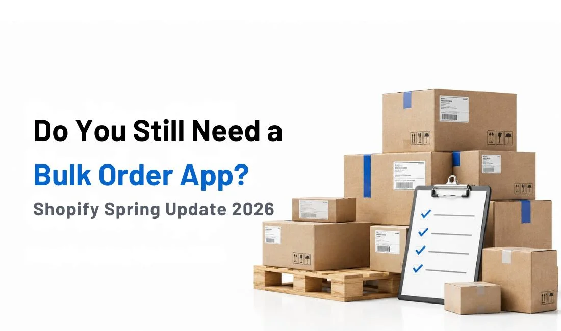 Do You Still Need a Bulk Order App: Shopify Spring Update 2026