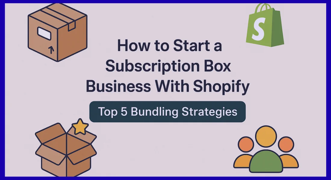 How to Start a Subscription Box Business With Shopify + Top 5 Bundling Strategies